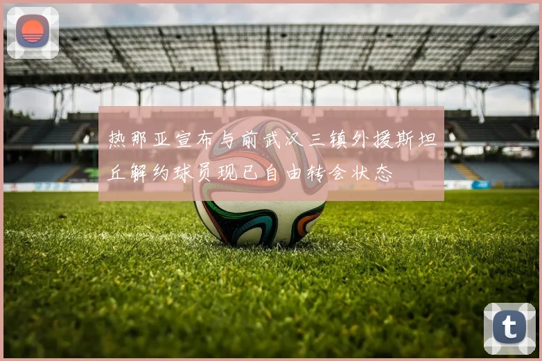 热那亚宣布与前武汉三镇外援斯坦丘解约球员现已自由转会状态